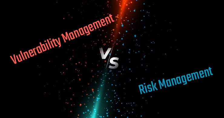 Vulnerability Management vs. Risk Management: Everything you Need to Understand
