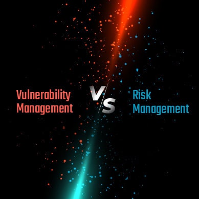 Vulnerability Management vs. Risk Management: Everything you Need to Understand